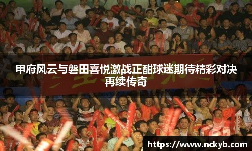 甲府风云与磐田喜悦激战正酣球迷期待精彩对决再续传奇